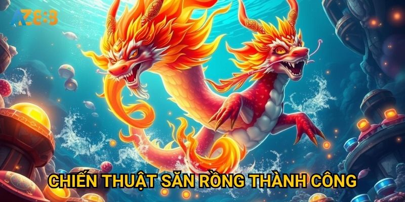 Chiến thuật săn rồng thành công