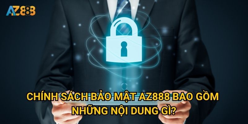 Chính sách bảo mật Az888 bao gồm những nội dung gì?