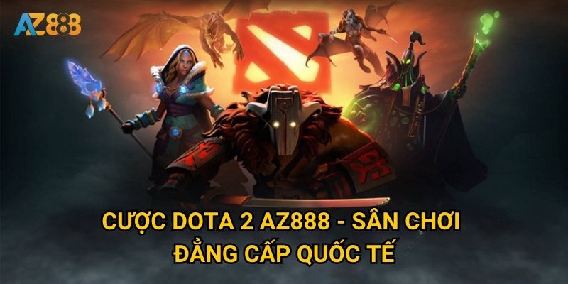 Cược Dota 2 Az888 - Sân chơi đẳng cấp quốc tế