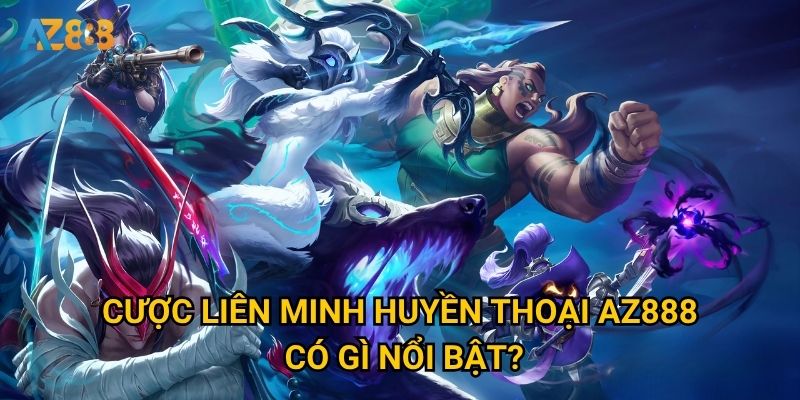 Cược Liên Minh Huyền Thoại Az888 có gì nổi bật?