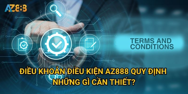 Điều khoản điều kiện Az888 quy định những gì cần thiết?