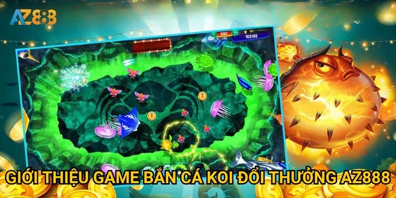 Giới thiệu game bắn cá koi đổi thưởng Az888
