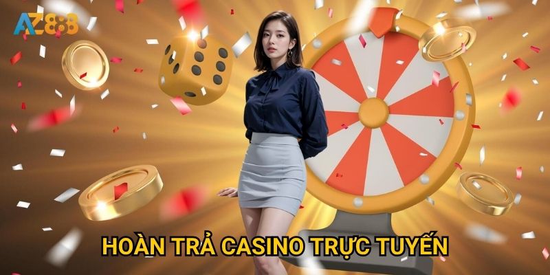 Chính sách Hoàn trả casino trực tuyến Az888 có gì đặc biệt?