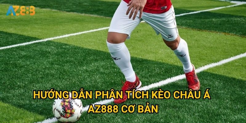 Hướng dẫn phân tích kèo châu á Az888 cơ bản