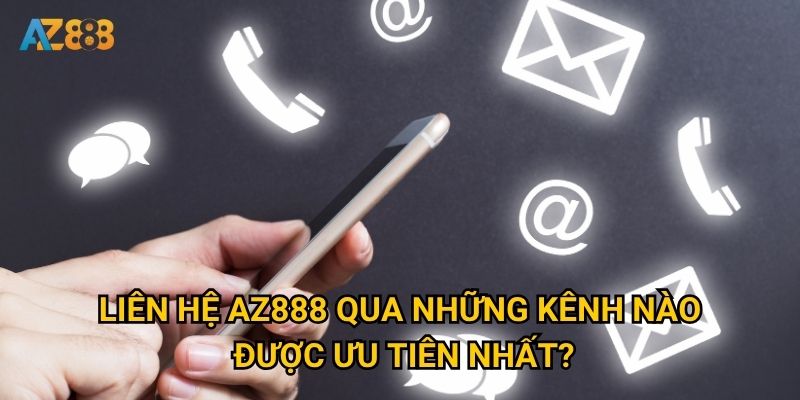 Liên hệ Az888 qua những kênh nào được ưu tiên nhất?