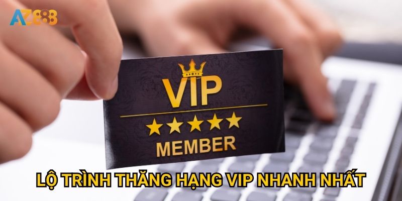 Lộ trình thăng hạng VIP nhanh nhất