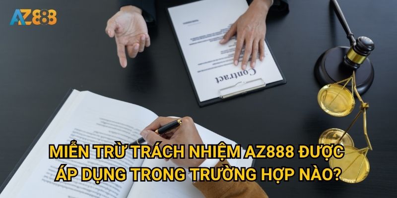 Miễn trừ trách nhiệm Az888 được áp dụng trong trường hợp nào?