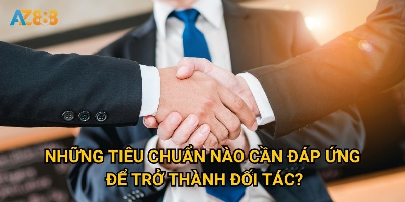 Những tiêu chuẩn nào cần đáp ứng để trở thành đối tác?