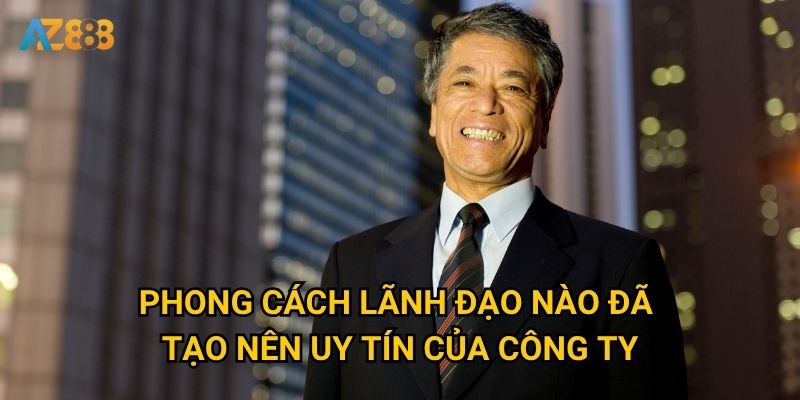 Phong cách lãnh đạo nào đã tạo nên uy tín của công ty?