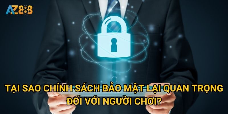 Tại sao chính sách bảo mật lại quan trọng đối với người chơi?