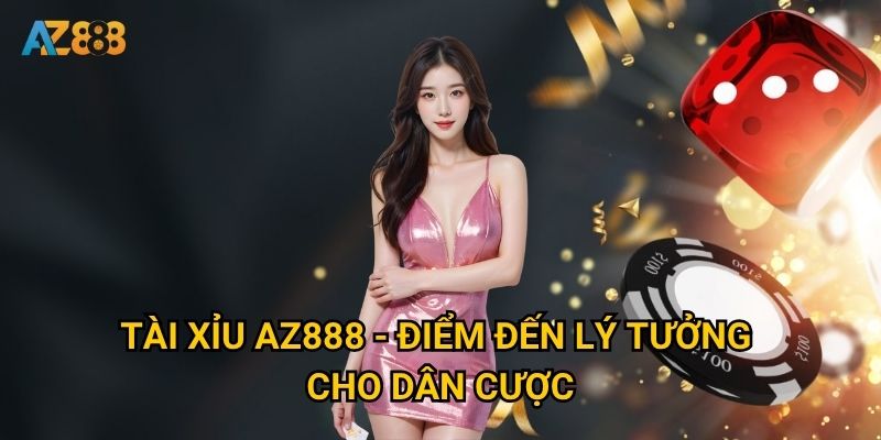 Tài xỉu Az888 - Điểm đến lý tưởng cho dân cược