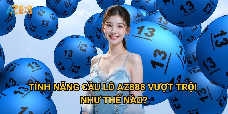 Tính năng Cầu lô Az888 vượt trội như thế nào?