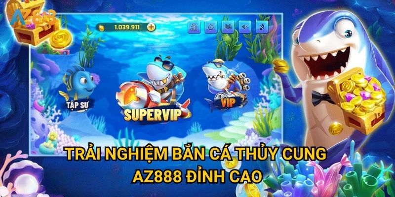 Trải nghiệm bắn cá thủy cung Az888 đỉnh cao