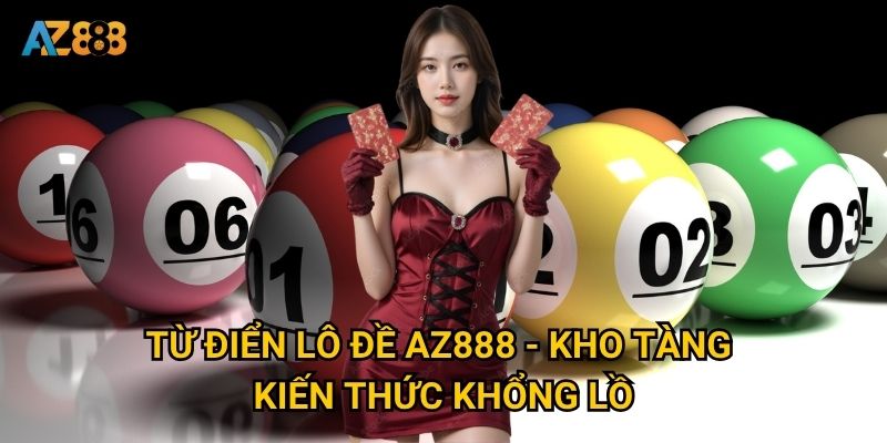 Từ điển lô đề Az888 - Kho tàng kiến thức khổng lồ
