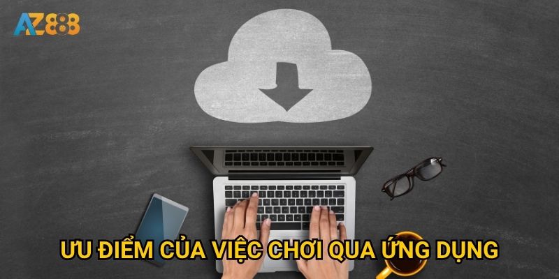 Ưu điểm của việc chơi qua ứng dụng