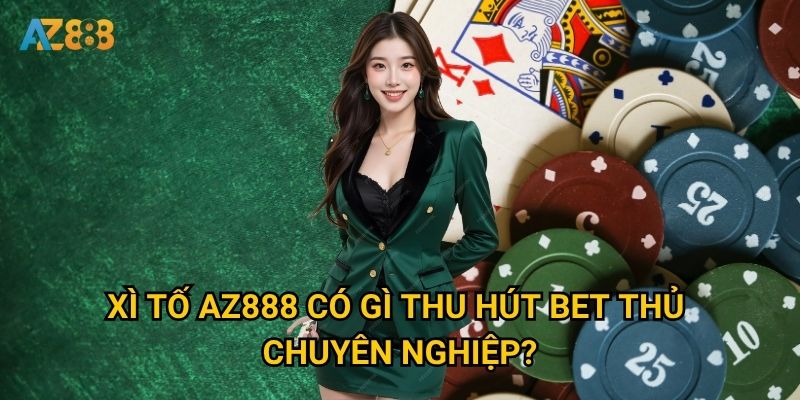 Xì Tố Az888 có gì thu hút bet thủ chuyên nghiệp?